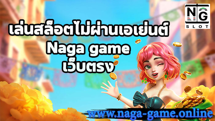 เล่นสล็อตไม่ผ่านเอเย่นต์ naga